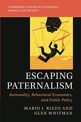 Escaping Paternalism: Rationality, Behavioral Economics, and Public Policy