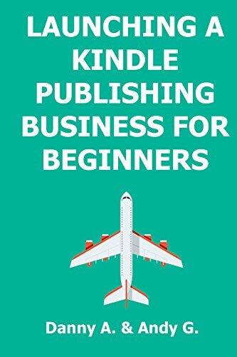 LAUNCHING A KINDLE PUBLISHING BUSINESS FOR BEGINNERS: How to start writing, publishing and selling your own ebook on Amazon kindle