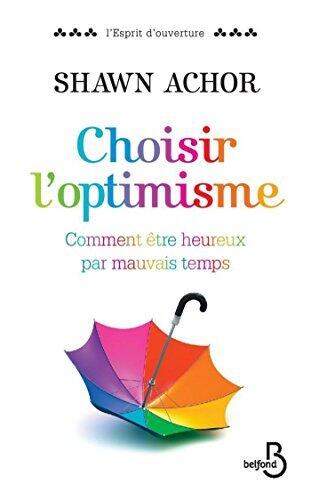 Choisir l'optimisme: Comment être heureux par mauvais temps (L'esprit d'ouverture)