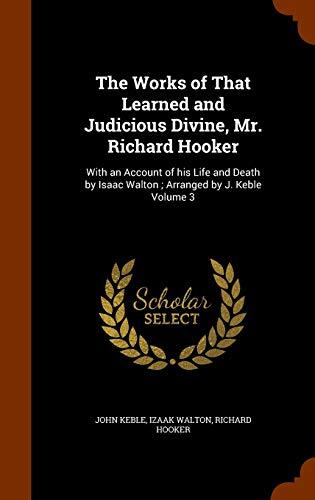 The Works of That Learned and Judicious Divine, Mr. Richard Hooker: With an Account of His Life and Death by Isaac Walton; Arranged by J. Keble Volume 3