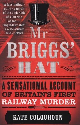 Mr Briggs' Hat: A Sensational Account of Britain's First Railway Murder