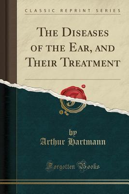 The Diseases of the Ear, and Their Treatment