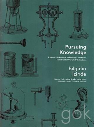 Pursuing Knowledge Scientific Instruments, Manuscripts and Prints from Istanbul University Collections / Bilginin Izinde Istanbul Üniversitesi Koleksiyonlarindan Bilimsel Aletler, Yazmalar, Baskilar
