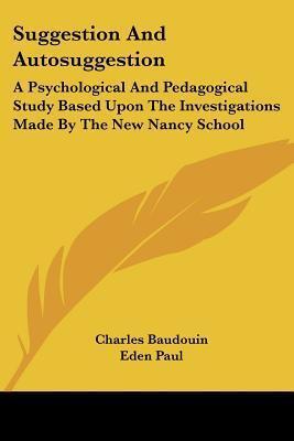 Suggestion and Autosuggestion: A Psychological and Pedagogical Study Based Upon the Investigations Made by the New Nancy School