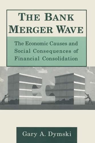 The Bank Merger Wave: The Economic Causes and Social Consequences of Financial Consolidation: The Economic Causes and Social Consequences of Financial Consolidation