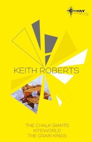 Keith Roberts SF Gateway Omnibus: The Chalk Giants, Kiteworld, The Grain Kings