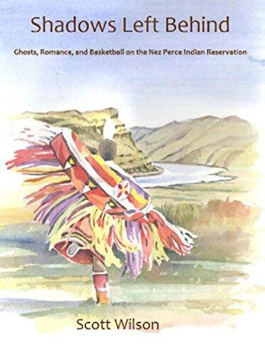 Shadows Left Behind: Ghosts, Romance, and Basketball on the Nez Perce Indian Reservation