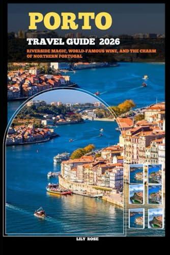 PORTO TRAVEL GUIDE 2026: Riverside Magic, World-Famous Wine, and the Charm of Northern Portugal