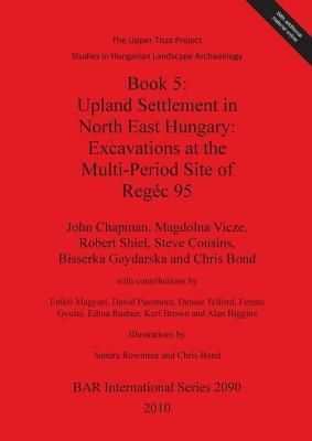 Upland Settlement in North East Hungary: Excavations at the Multi-Period Site of Regec 95