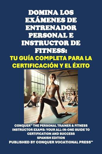 Domina los Exámenes de Entrenador Personal e Instructor de Fitness: Tu Guía Completa para la Certificación y el Éxito: Conquer the Personal Trainer & Fitness ... (Personal trainer exams)