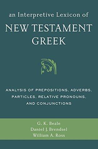 An Interpretive Lexicon of New Testament Greek: Analysis of Prepositions, Adverbs, Particles, Relative Pronouns, and Conjunctions