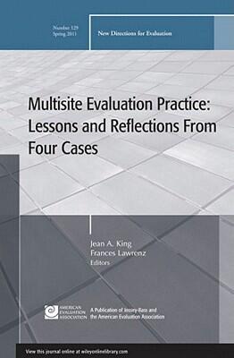 Multisite Evaluation Practice: Lessons and Reflections From Four Cases (New Directions for Evaluation, Number 129)