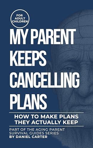 My Parent Keeps Cancelling Plans - How to Make Plans They Actually Keep: A Practical Guide to Reducing Last-Minute Drop-Off and Increasing Follow-Through