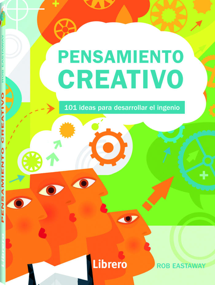 PENSAMIENTO CREATIVO: 101 IDEAS PARA DESARROLLAR EL INGENIO