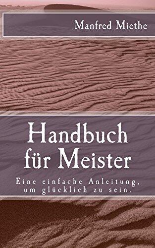 Handbuch für Meister: Eine einfache Anleitung, um glücklich zu sein