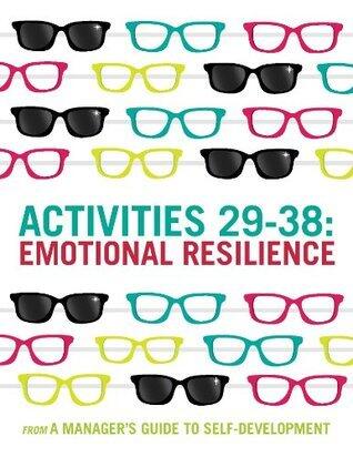 A Manager's Guide to Self-Development Activities 29-38: Emotional Resilience