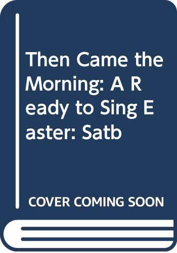 Then Came the Morning: A Ready to Sing Easter: Satb