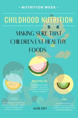 CHILDHOOD NUTRITION: MAKING SURE THAT CHILDREN EAT HEALTHY FOODS TO HELP THEM GROW AND DEVELOP NORMALLY, AS WELL AS TO PREVENT OBESITY AND FUTURE DISEASE