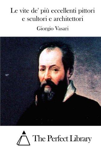 Le vite de' più eccellenti pittori e scultori e architettori (Perfect Library)