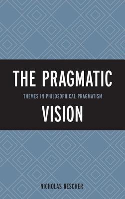 Pragmatic Vision: Themes in Philosophical Pragmatism