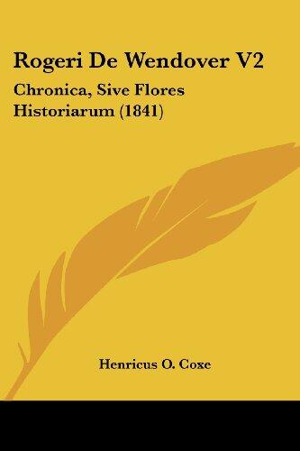 Rogeri De Wendover (Vol. 2): Chronica, Sive Flores Historiarum