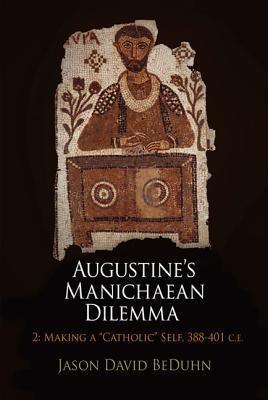 Augustine's Manichaean Dilemma, Volume 2: Making a Catholic Self, 388-401 C.E.