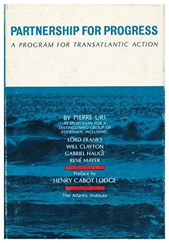 Partnership for progress : a program for transatlantic action / by Pierre Uri, director of studies of the Atlantic Institute ; pref. by Henry Cabot Lodge ; English ed. by William J. Miller