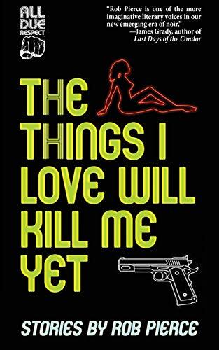The Things I Love Will Kill Me Yet: Stories