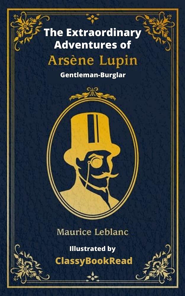 The Extraordinary Adventures of Arsène Lupin, Gentleman-Burglar: Illustrated by ClassyBookRead - Inspired by The New Arsène Lupin TV Series