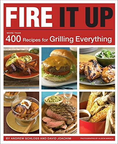 Fire It Up: More Than 400 Recipes for Grilling Everything