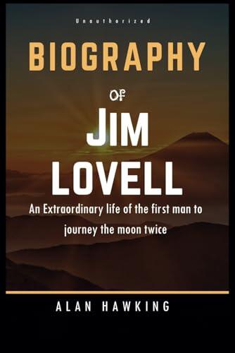 BIOGRAPHY OF JIM LOVELL: An Extraordinary life of the first man to journey the moon twice