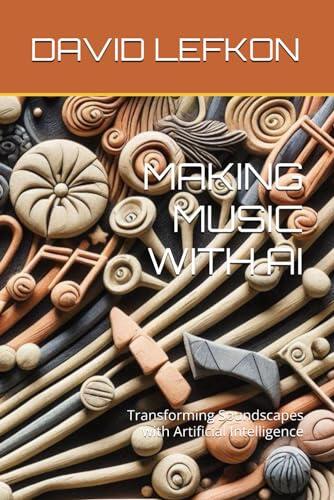MAKING MUSIC WITH AI: Transforming Soundscapes with Artificial Intelligence