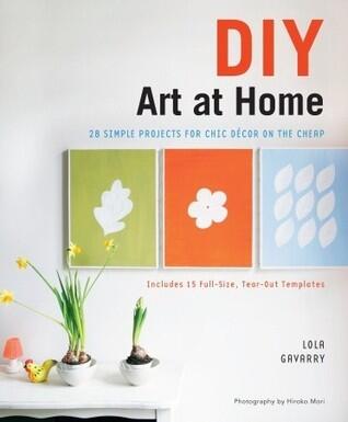 DIY Art at Home: 28 Simple Projects for Chic Decor on the Cheap