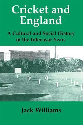 Cricket and England: A Cultural and Social History of Cricket in England Between the Wars