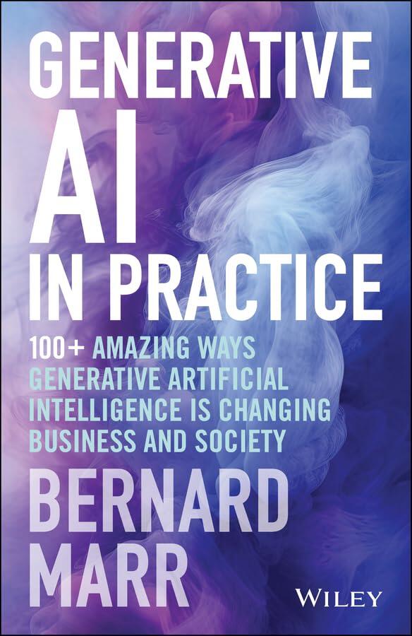 Generative AI in Practice: 100+ Amazing Ways Generative Artificial Intelligence is Changing Business and Society