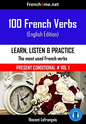 100 French Verbs - Present Conditional (Vol 1) + AUDIO: The most used verbs conjugated in the Present Conditional tense with AUDIO