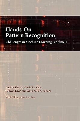 Hands-On Pattern Recognition: Challenges in Machine Learning, volume 1