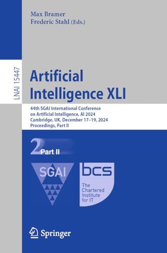 Artificial Intelligence XLI: 44th SGAI International Conference on Artificial Intelligence, AI 2024, Cambridge, UK, December 17–19, 2024, Proceedings, ... Notes in Computer Science Book 15447)