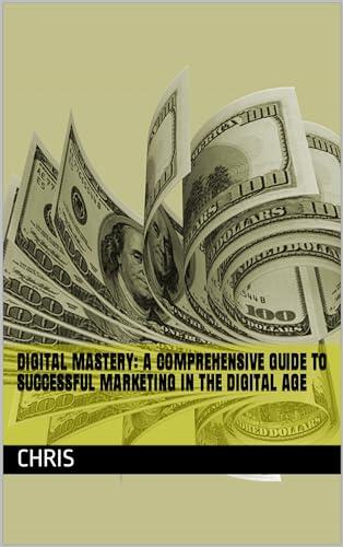 Digital Mastery: A Comprehensive Guide to Successful Marketing in the Digital Age