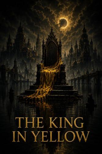 THE KING IN YELLOW: A Classic Collection of Weird Fiction, Supernatural Horror, Gothic Mystery, and Psychological Dread