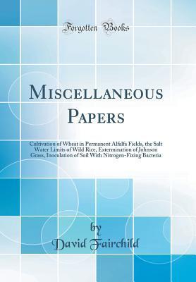 Miscellaneous Papers: Cultivation of Wheat in Permanent Alfalfa Fields, the Salt Water Limits of Wild Rice, Extermination of Johnson Grass, ... Nitrogen-Fixing Bacteria