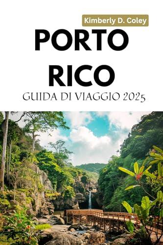 PORTO RICO GUIDA DI VIAGGIO 2025: Scopri la ricca cultura e i paesaggi mozzafiato dell'isola che creano un'avventura indimenticabile per ogni viaggiatore ... con Kimberly (Italian))