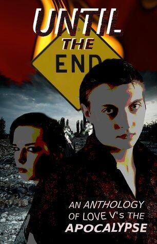 Until the End: An Anthology of Love V's the Apocalypse