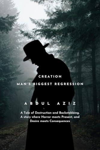 Creation: Man's Biggest Regression: A Tale of Destruction and Backstabbing. A Story where Horror meets Present, and Desire meets Consequences.