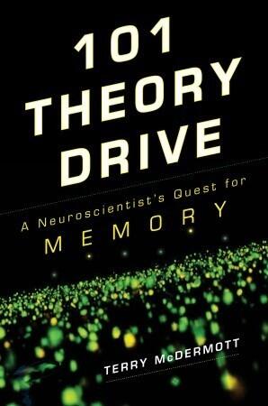 101 Theory Drive: A Neuroscientist's Quest for Memory