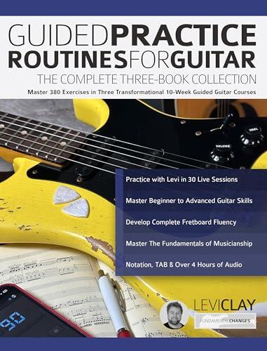 Guided Practice Routines for Guitar - The Complete Three-Book Collection: Master 380 Exercises in Three Transformational 10-Week Guided Guitar Courses