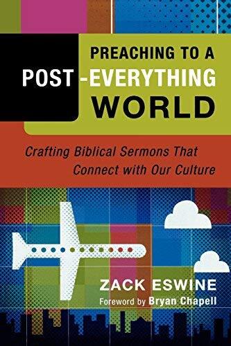 Preaching to a Post-Everything World: Crafting Biblical Sermons That Connect with Our Culture