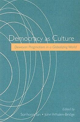Democracy as Culture: Deweyan Pragmatism in a Globalizing World