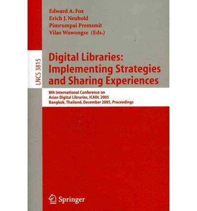 Digital Libraries: Implementing Strategies and Sharing Experiences (8th International Conference on Asian Digital Libraries, ICADL 2005, Bangkok, Thailand, December 12-15, 2005, Proceedings)