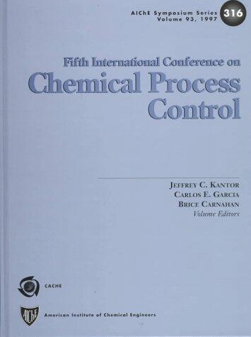 Chemical Process Control (v.): Assessment and New Directions for Research: Proceedings of the Fifth International Conference on Chemical Process
